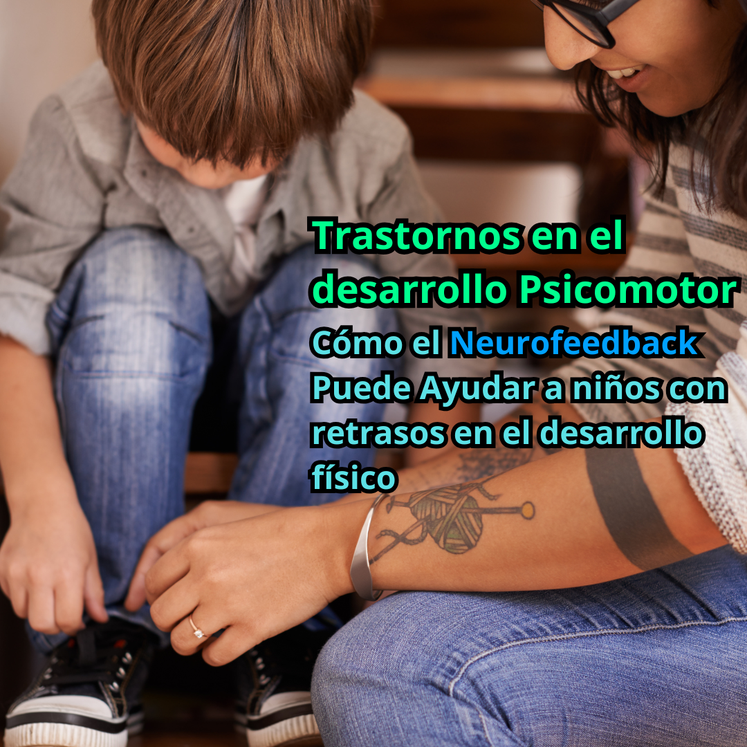 Trastornos del Desarrollo Psicomotor: Cómo el Neurofeedback Puede Ayudar a Niños con Retrasos en el Desarrollo Físico